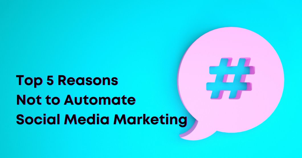 Top Reasons Not to Automate Social Media Marketing