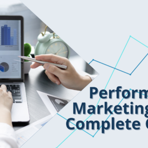 Performance Marketing: The Complete Guide